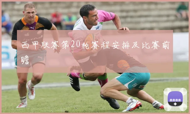 西甲联赛第20轮赛程安排及比赛前瞻